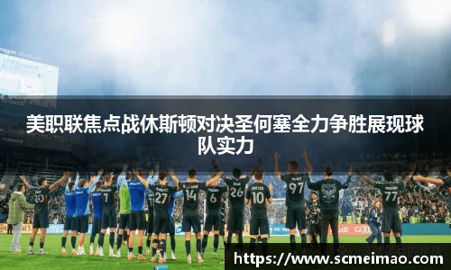 美职联焦点战休斯顿对决圣何塞全力争胜展现球队实力