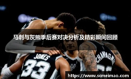 马刺与灰熊季后赛对决分析及精彩瞬间回顾