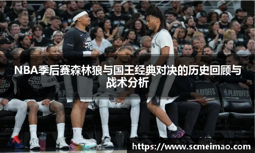 米兰NBA季后赛森林狼与国王经典对决的历史回顾与战术分析